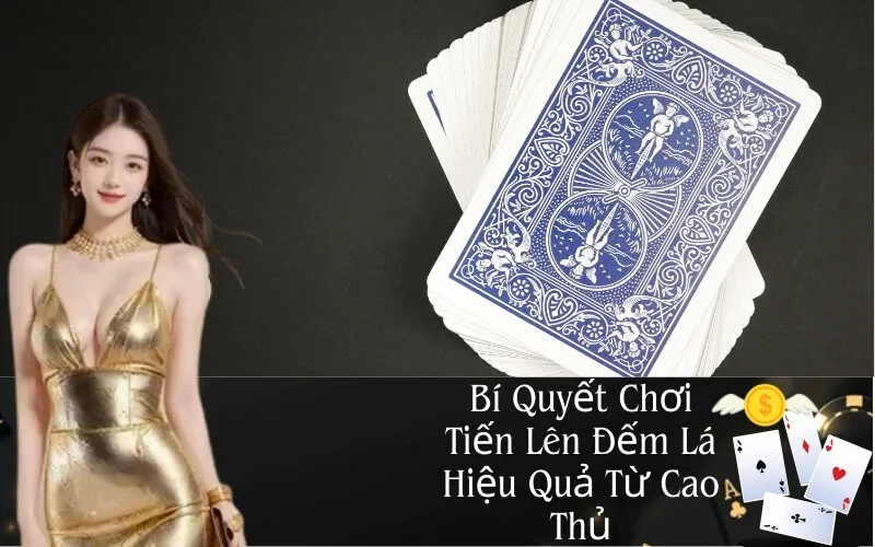 Bí Quyết Chơi Tiến Lên Đếm Lá Hiệu Quả Từ Cao Thủ