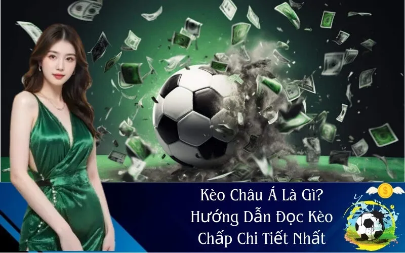 Kèo Châu Á Là Gì? Hướng Dẫn Đọc Kèo Chấp Chi Tiết Nhất