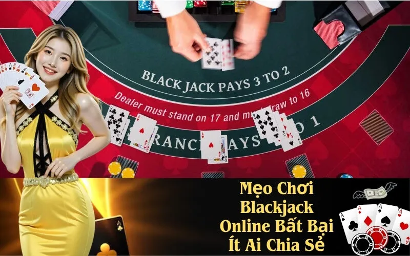 Mẹo Chơi Blackjack Online Bất Bại Ít Ai Chia Sẻ