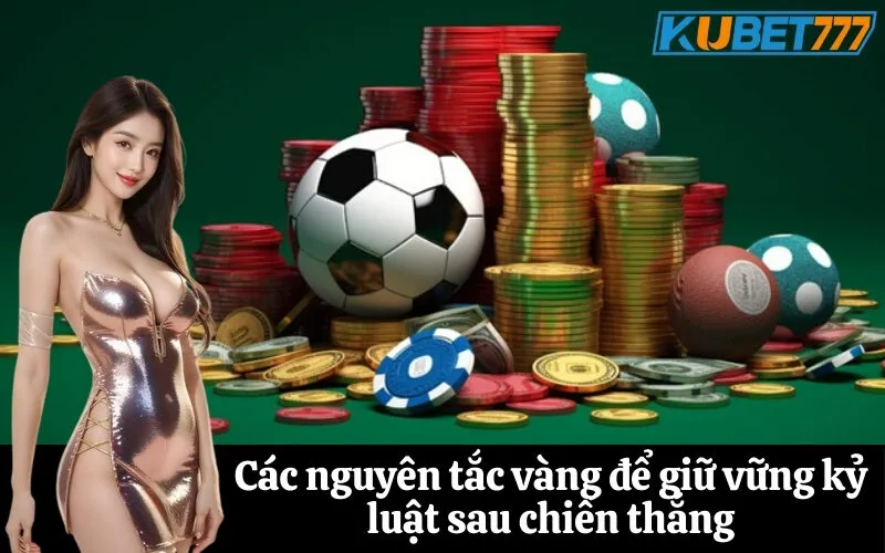 Các nguyên tắc vàng để giữ vững kỷ luật sau chiến thắng